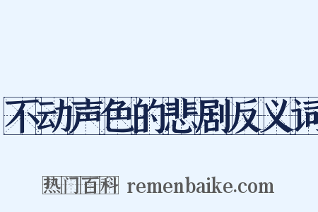 不动声色的悲剧反义词是什么意思的图片